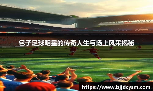 包子足球明星的传奇人生与场上风采揭秘
