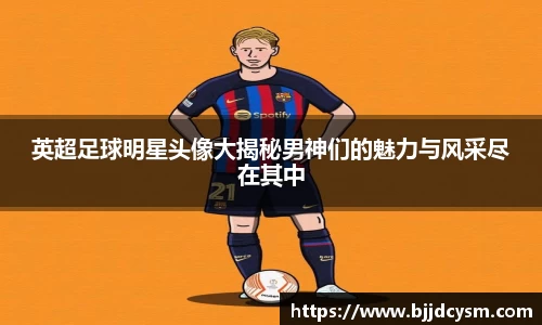 英超足球明星头像大揭秘男神们的魅力与风采尽在其中